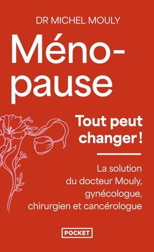 Ménopause, tout peut changer ! : la solution du Dr Mouly, gynécologue, chirurgien et cancérologue