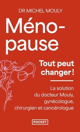 Ménopause, tout peut changer ! : la solution du Dr Mouly, gynécologue, chirurgien et cancérologue