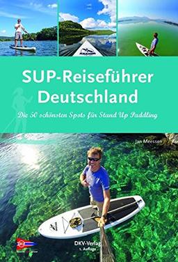 SUP-Reiseführer Deutschland: Die 50 schönsten Routen für Stand-Up-Paddling