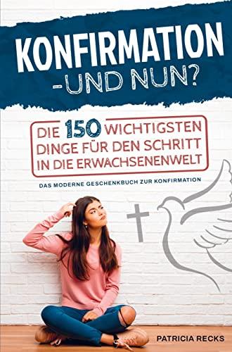 Konfirmation ¿ und nun? Die 150 wichtigsten Dinge für den Schritt in die Erwachsenenwelt: Das moderne Geschenkbuch zur Konfirmation