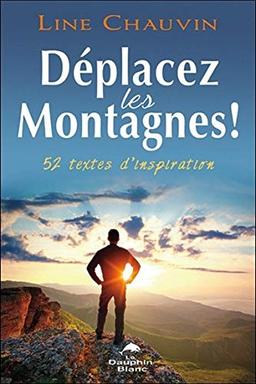 Déplacez les montagnes ! 52 textes d'inspiration