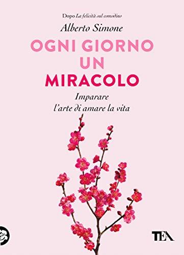 Ogni giorno un miracolo. Imparare l'arte di amare la vita