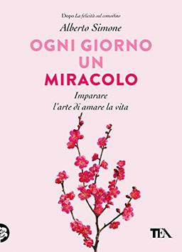 Ogni giorno un miracolo. Imparare l'arte di amare la vita