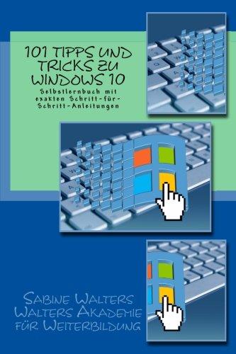 101 Tipps und Tricks zu Windows 10: Selbstlernbuch mit exakten Schritt-für-Schritt-Anleitungen