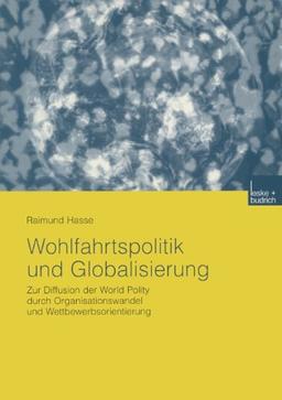 Wohlfahrtspolitik und Globalisierung: Zur Diffusion der World Polity durch Organisationswandel und Wettbewerbsorientierung