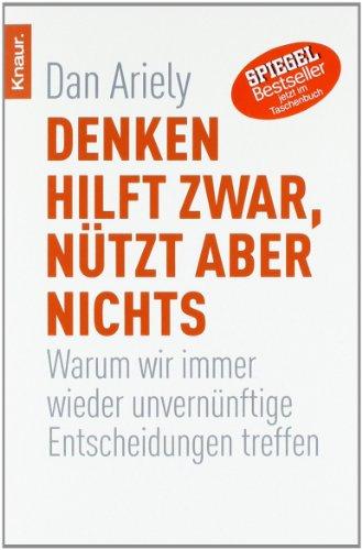 Denken hilft zwar, nützt aber nichts: Warum wir immer wieder unvernünftige Entscheidungen treffen