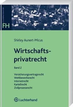 Wirtschaftsprivatrecht Band 2: Versicherungsvertragsrecht, Wettbewerbsrecht, Internetrecht, Kartellrecht, Zivilprozessrecht