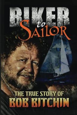 Biker to Sailor: The True Story of Bob Bitchin