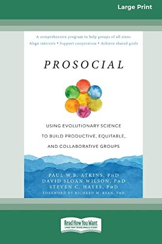 Prosocial: Using Evolutionary Science to Build Productive, Equitable, and Collaborative Groups [Large Print 16 Pt Edition]