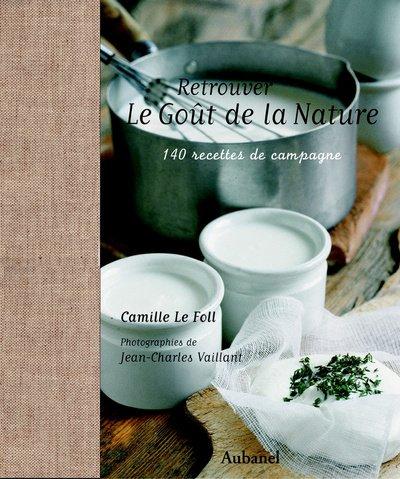 Retrouver le goût de la nature : 140 recettes de campagne