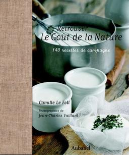 Retrouver le goût de la nature : 140 recettes de campagne