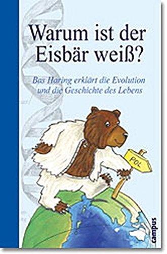 Warum ist der Eisbär weiß?: Bas Haring erklärt die Evolution und die Geschichte des Lebens