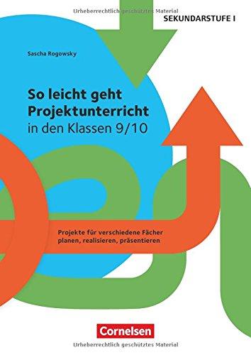 Projektunterricht Sekundarstufe I / So leicht geht Projektunterricht in den Klassen 9/10: Projekte für verschiedene Fächer planen, realisieren, präsentieren. Kopiervorlagen