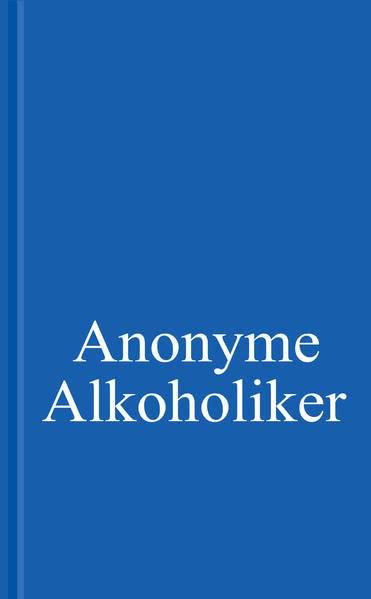 Anonyme Alkoholiker: Ein Bericht über die Genesung alkoholkranker Männer und Frauen