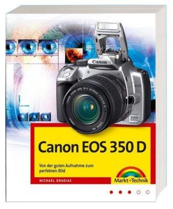 Canon EOS 350 D - Von der guten Aufnahme zum perfekten Bild, Kamerahandbuch, Fotoschule und Bildbearbeitung (Kamerahandbücher)