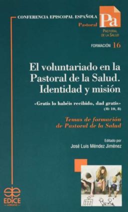 El voluntariado en la Pastoral de la Salud. Identidad y misión: "Gratis lo habéis recibido, dad gratis" (Mt 10, 8) - Temas de formación de Pastoral de la Salud