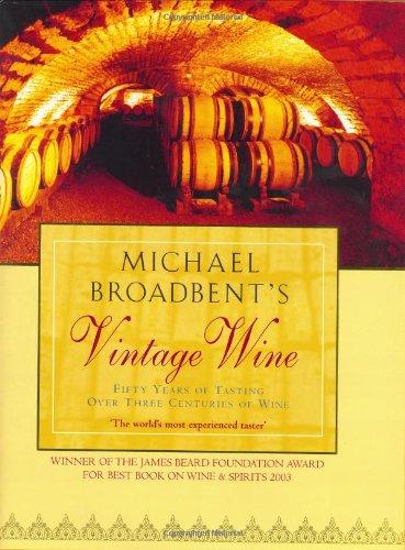 Michael Broadbent's Vintage Wine: 50 Years of Tasting the World's Finest Wines