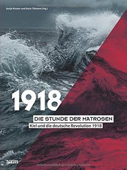 Die Stunde der Matrosen: Kiel und die deutsche Revolution 1918