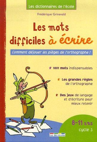 Les mots difficiles à écrire : comment déjouer les pièges de l'orthographe ! : 8-11 ans, cycle 3 : 1.001 mots indispensables, les grandes règles de l'orthographe, des jeux de langage et d'écriture pour mieux retenir