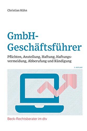 GmbH-Geschäftsführer: Pflichten, Anstellung, Haftung, Haftungsvermeidung, Abberufung und Kündigung (Beck-Rechtsberater im dtv)