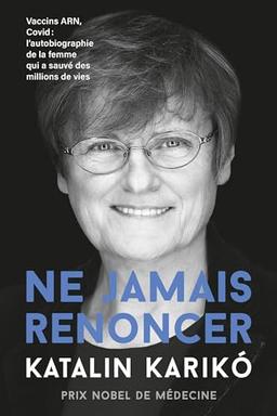 Ne jamais renoncer : vaccins ARN, Covid : l'autobiographie de la femme qui a sauvé des millions de vie