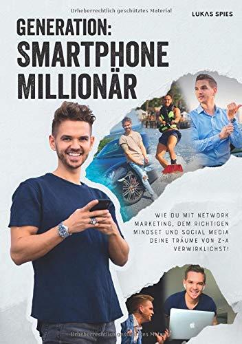 Generation: Smartphone Millionär: Wie Du mit Network-Marketing, dem richtigen Mindset und Social Media Deine Träume von Z-A verwirklichst