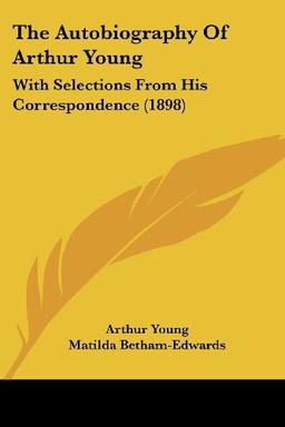 The Autobiography Of Arthur Young: With Selections From His Correspondence (1898)