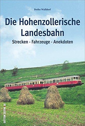 Die Hohenzollerische Landesbahn: Strecken * Fahrzeuge * Anekdoten (Auf Schienen unterwegs)