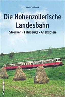 Die Hohenzollerische Landesbahn: Strecken * Fahrzeuge * Anekdoten (Auf Schienen unterwegs)