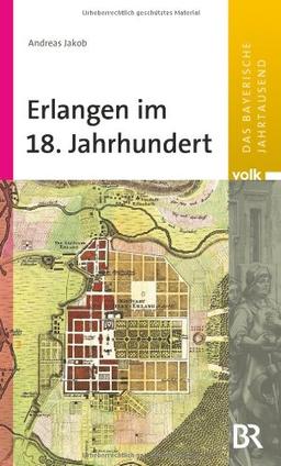 Das bayerische Jahrtausend, Band 8: Erlangen im 18. Jahrhundert