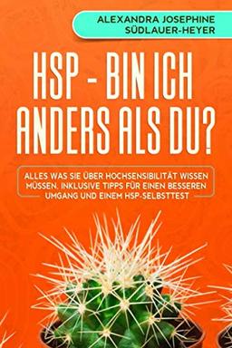 HSP - Bin ich anders als Du?: Alles was Sie über Hochsensibilität wissen müssen, inklusive Tipps für einen besseren Umgang und einem HSP-Selbsttest