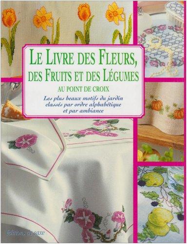 Le livre des fleurs, fruits et légumes au point de croix : Les plus beaux motifs du jardin classés par ordre alphabétique et par ambiance