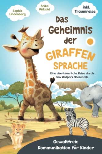 Das Geheimnis der Giraffensprache: Gewaltfreie Kommunikation bei Kindern spielerisch fördern. Eine abenteuerliche Reise durch den Wildpark Wiesenfels ... Kommunikation für Kinder) - inkl. Traumreise!