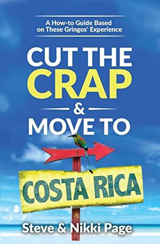 Cut the Crap & Move To Costa Rica: A How to Guide Based on These Gringos' Experience (Viva Purpose - Live with intention to experience the life you desire., Band 1)