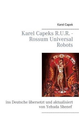 Karel Capeks R.U.R. - Rossum Universal Robots: ins Deutsche übersetzt und aktualisiert von Yehuda Shenef