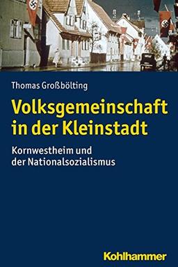 Volksgemeinschaft in der Kleinstadt: Kornwestheim und der Nationalsozialismus