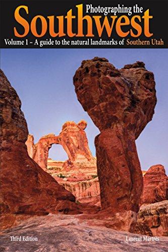 Photographing the Southwest Vol. 1 - Southern Utah (3rd Edition): A Guide to the Natural Landmarks of Southern Utah