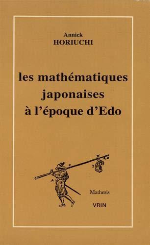 Les Mathématiques japonaises à l'époque d'Edo (1566-1578) : une étude des travaux de Seki Takakazu (?-1708) et de Takebe Katahiro (1664-1739)