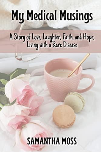 My Medical Musings: A Story of Love, Laughter, Faith and Hope; Living with a Rare Disease