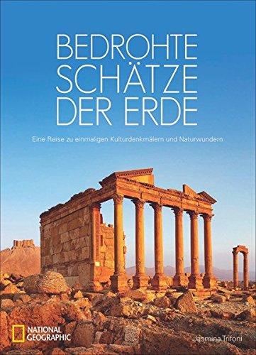 Bildband: Bedrohte Schätze der Erde. Eine Reise zu einmaligen Kulturdenkmäler und Naturwunder. Ein NATIONAL GEOGRAPHIC-Bildband über bedrohte Reiseziele und Sehenswürdigkeiten.