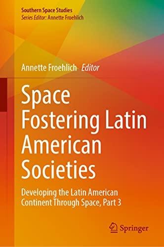 Space Fostering Latin American Societies: Developing the Latin American Continent Through Space, Part 3 (Southern Space Studies)