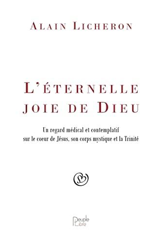 L'éternelle joie de Dieu : un regard médical et contemplatif sur le coeur de Jésus, son corps mystique et la Trinité