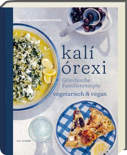 kalí órexi: Griechische Familienrezepte Vegetarisch und Vegan - Authentische Genüsse aus der Mittelmeer-Küche - Traditionelle Aromen neu interpretiert!