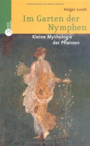 Im Garten der Nymphen: Eine kleine Mythologie der Pflanzen