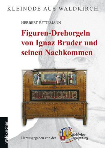 Figuren-Drehorgeln von Ignaz Bruder und seinen Nachkommen. [Kleinode aus Waldkirch Band 1]