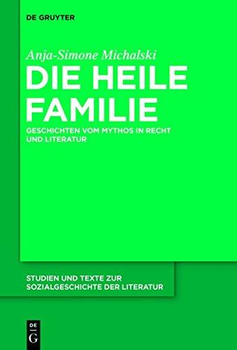 Die heile Familie: Geschichten vom Mythos in Recht und Literatur (Studien und Texte zur Sozialgeschichte der Literatur, Band 141)