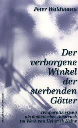 Der verborgene Winkel der sterbenden Götter: Zum Problem der Temporalisierung im 19. Jahrhundert mit Blick auf Heinrich Heine (unter Berücksichtigung ... Schriften. Reihe Literaturwissenschaft)