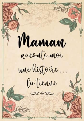 Maman Raconte-Moi Une Histoire... La Tienne: Sa Vie, Son Histoire et Ses Souvenirs Enfin Racontés au Fil de ce Journal à Compléter - Un Cadeau Original à Offrir Pour Toutes Occasions