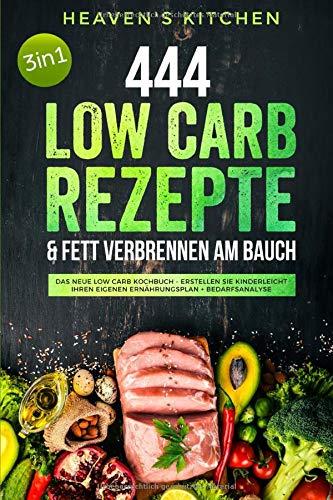 444 Low Carb Rezepte & Fett verbrennen am Bauch: Das neue Low Carb Kochbuch - Erstellen Sie kinderleicht Ihren eigenen Ernährungsplan + Bedarfsanalyse