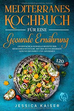 Mediterranes Kochbuch für eine gesunde Ernährung: 120 einfache und schnelle Rezepte der mediterranen Küche. Mit der Mittelmeerdiät gesund ernähren und abnehmen.